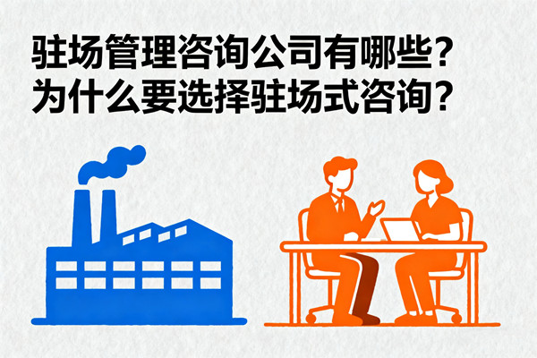 駐場(chǎng)管理咨詢公司有哪些？為什么要選擇駐場(chǎng)式咨詢？